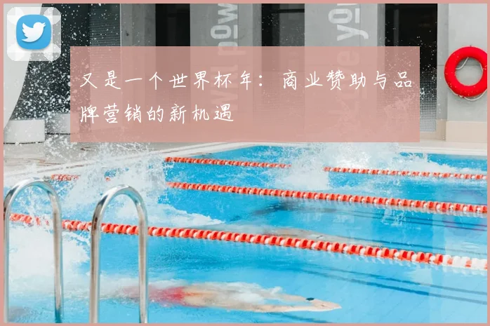 又是一个世界杯年：商业赞助与品牌营销的新机遇