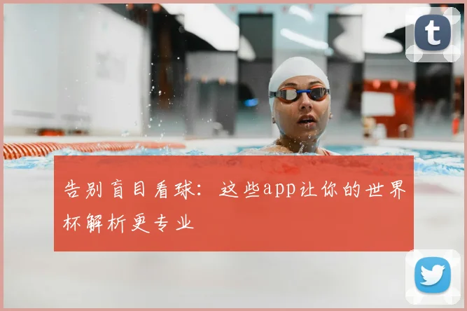 告别盲目看球：这些app让你的世界杯解析更专业