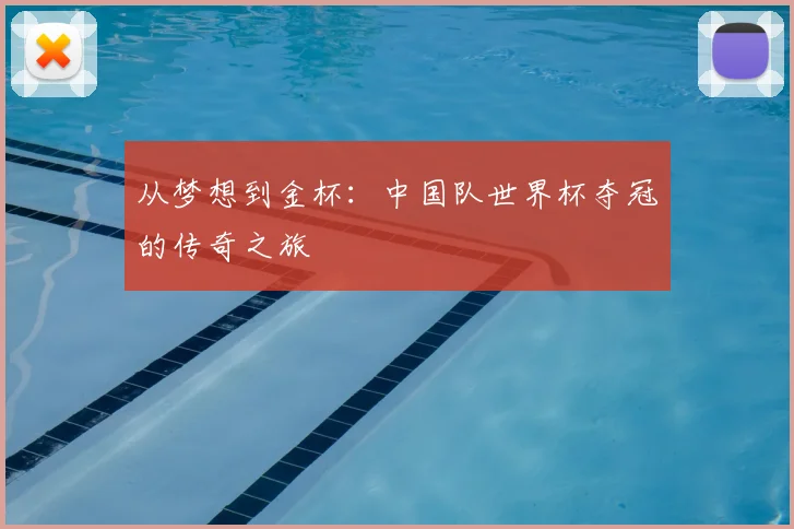 从梦想到金杯：中国队世界杯夺冠的传奇之旅