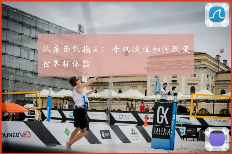 从桌面到指尖：手机投注如何改变世界杯体验