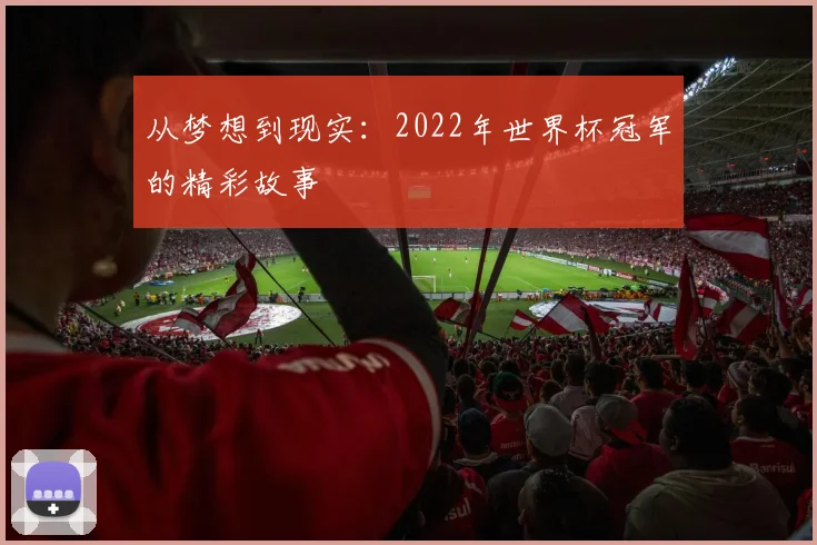 从梦想到现实：2022年世界杯冠军的精彩故事