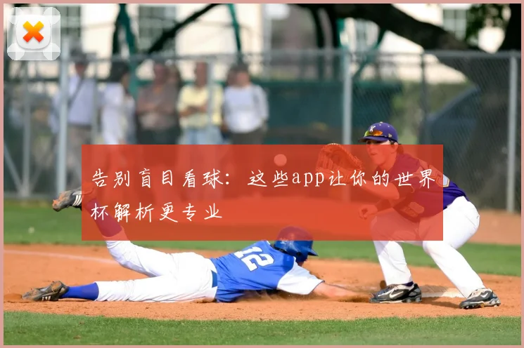 告别盲目看球：这些app让你的世界杯解析更专业